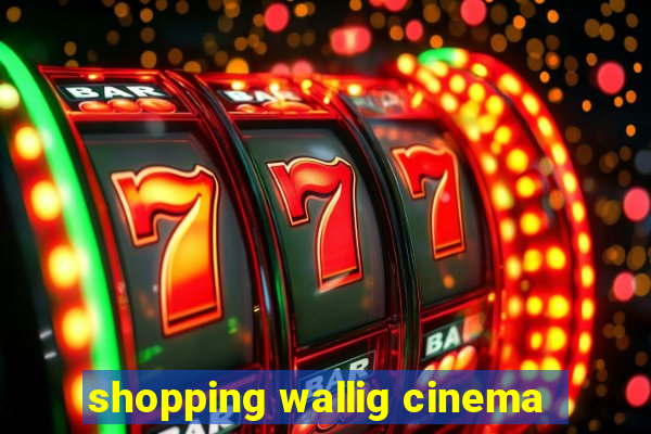 shopping wallig cinema